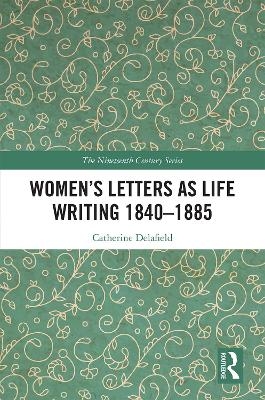 Women&rsquo;s Letters as Life Writing 1840&ndash;1885 - Catherine Delafield