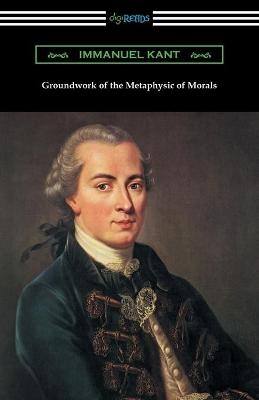Groundwork of the Metaphysic of Morals (Translated by Thomas Kingsmill Abbott) - Immanuel Kant