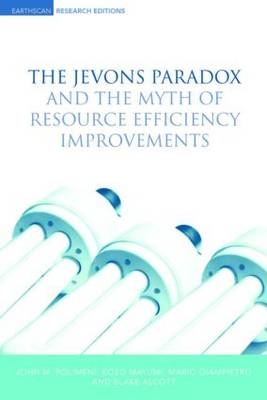 Jevons Paradox and the Myth of Resource Efficiency Improvements -  Blake Alcott,  Mario Giampietro,  Kozo Mayumi,  John Polimeni