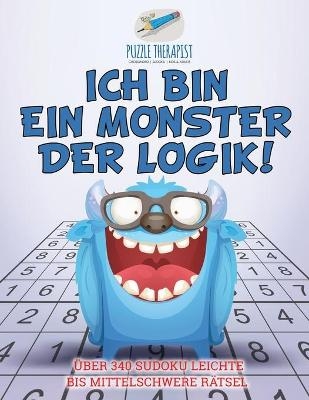 Ich bin ein Monster der Logik! &Uuml;ber 340 Sudoku Leichte bis Mittelschwere R&auml;tsel -  Puzzle Therapist