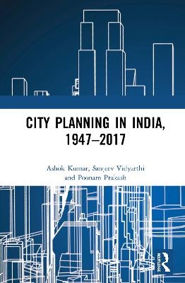 City Planning in India, 1947&ndash;2017 - Ashok Kumar, Sanjeev Vidyarthi, Poonam Prakash