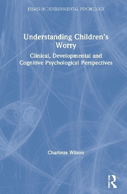 Understanding Children&rsquo;s Worry - Charlotte Wilson