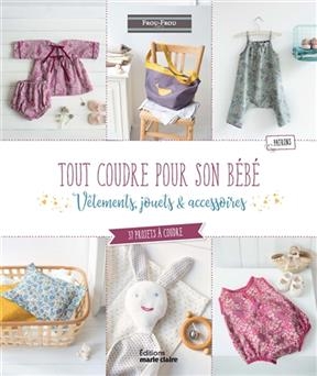 Tout coudre pour son bébé : vêtements, jouets & accessoires : 37 projets à coudre pour bébé - Clémentine Lubin, Isabelle LeLoup, Coralie Bijasson
