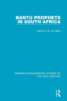 Bantu Prophets in South Africa - Bengt G. M. Sundkler