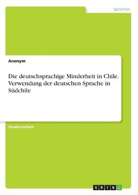 Die deutschsprachige Minderheit in Chile. Verwendung der deutschen Sprache in S&Atilde;&frac14;dchile -  Anonymous