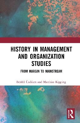 History in Management and Organization Studies - Behl&uuml;l &Uuml;sdiken, Matthias Kipping