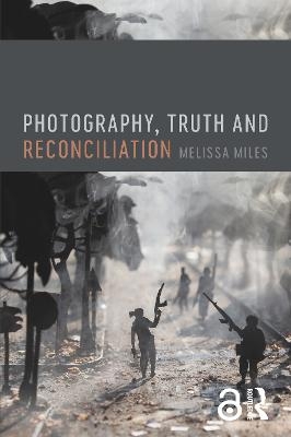 Photography, Truth and Reconciliation - Melissa Miles