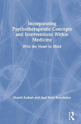 Incorporating Psychotherapeutic Concepts and Interventions Within Medicine - Shamit Kadosh, Asaf Rolef Ben-Shahar