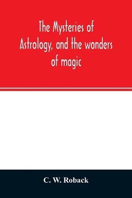 The mysteries of astrology, and the wonders of magic