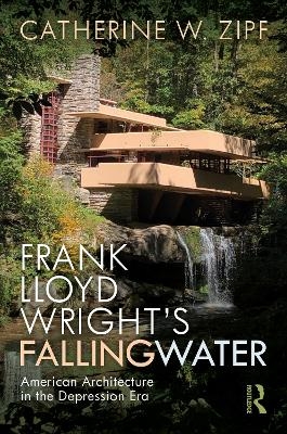 Frank Lloyd Wright&rsquo;s Fallingwater - Catherine W Zipf