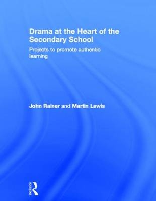 Drama at the Heart of the Secondary School -  Martin Lewis,  John Rainer