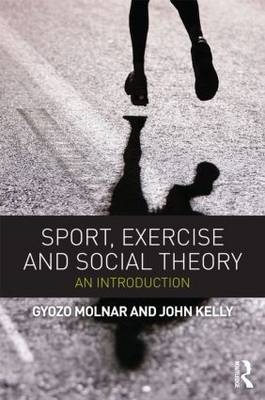 Sport, Exercise and Social Theory -  John Kelly,  Gyozo Molnar