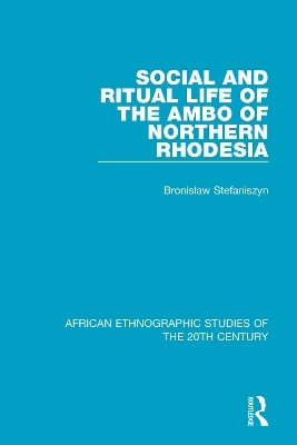 Social and Ritual Life of the Ambo of Northern Rhodesia - Bronislaw Stefaniszyn