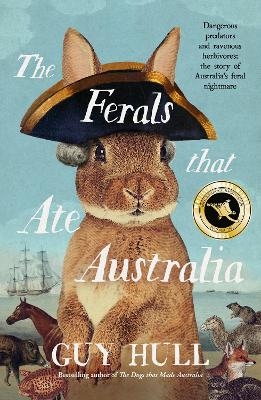 The Ferals that Ate Australia: The fascinating history of feral animals and winner of a 2022 Whitley Award from the bestselling author of The Dogs
