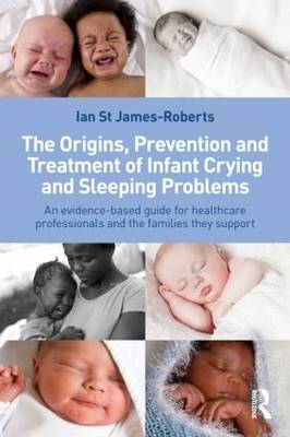 Origins, Prevention and Treatment of Infant Crying and Sleeping Problems -  Ian St James-Roberts