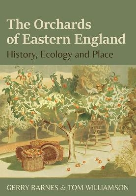 The Orchards of Eastern England - Gerry Barnes, Tom Williamson