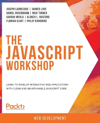 The JavaScript Workshop - Joseph Labrecque, Jahred Love, Daniel Rosenbaum, Nick Turner, Gaurav Mehla
