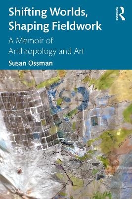 Shifting Worlds, Shaping Fieldwork - Susan Ossman