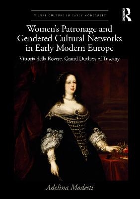 Women’s Patronage and Gendered Cultural Networks in Early Modern Europe