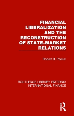 Financial Liberalization and the Reconstruction of State-Market Relations