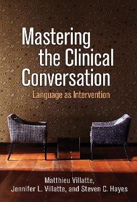 Mastering the Clinical Conversation - Matthieu Villatte, Jennifer L. Villatte, Steven C. Hayes