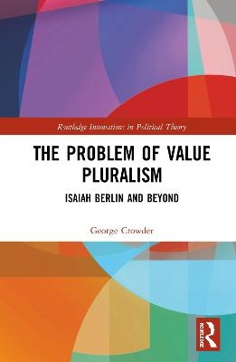 The Problem of Value Pluralism - George Crowder