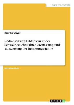 Reduktion von Erbfehlern in der Schweinezucht. Erbfehlererfassung und -auswertung der Besamungsstation