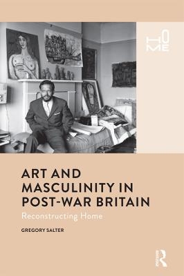 Art and Masculinity in Post-War Britain - Gregory Salter