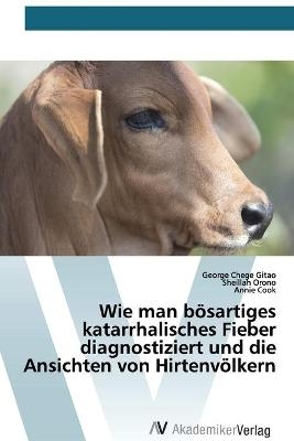 Wie man b&ouml;sartiges katarrhalisches Fieber diagnostiziert und die Ansichten von Hirtenv&ouml;lkern - George Chege Gitao, Sheillah Orono, Annie Cook