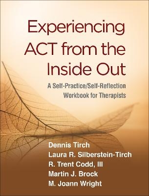 Experiencing ACT from the Inside Out - Dennis Tirch, Laura R. Silberstein-Tirch, R. Trent Codd  III, Martin J. Brock, M. Joann Wright