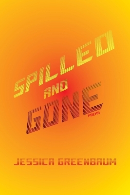 Spilled and Gone - Jessica Greenbaum