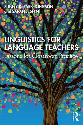 Linguistics for Language Teachers - Sunny Park-Johnson, Sarah J. Shin