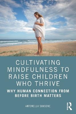 Cultivating Mindfulness to Raise Children Who Thrive - Antonella Sansone