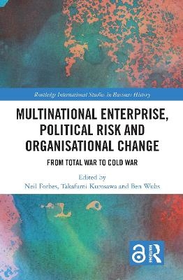 Multinational Enterprise, Political Risk and Organisational Change - Neil Forbes, Takafumi Kurosawa, Ben Wubs