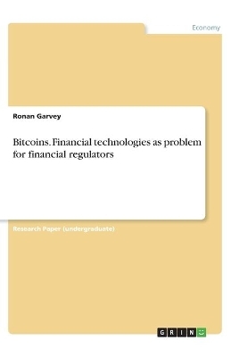 Bitcoins. Financial technologies as problem for financial regulators - Ronan Garvey