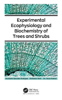 Experimental Ecophysiology and Biochemistry of Trees and Shrubs - Humberto Gonz&aacute;lez Rodr&iacute;guez, Ratikanta Maiti, Ch. Aruna Kumari