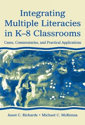 Integrating Multiple Literacies in K-8 Classrooms - Janet C. Richards, Michael C. McKenna