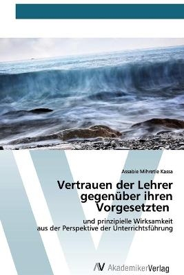 Vertrauen der Lehrer gegen&uuml;ber ihren Vorgesetzten - Assabie Mihretie Kassa