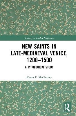 New Saints in Late-Mediaeval Venice, 1200&ndash;1500 - Karen E. McCluskey