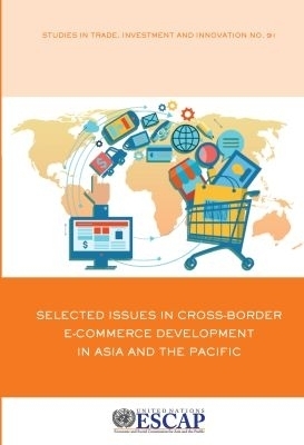 Selected Issues in Cross-border E-Commerce Development in Asia and the Pacific -  United Nations Economic and Social Commission for Asia and the Pacific 