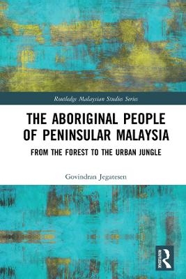 The Aboriginal People of Peninsular Malaysia - Govindran Jegatesen