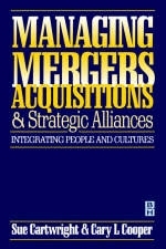 Managing Mergers Acquisitions and Strategic Alliances -  Sue Cartwright,  Cary L. Cooper