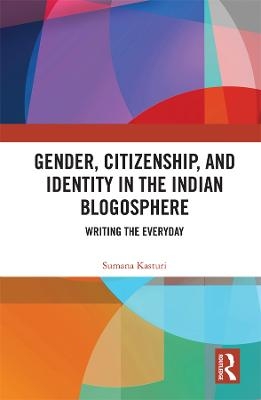Gender, Citizenship, and Identity in the Indian Blogosphere - Sumana Kasturi