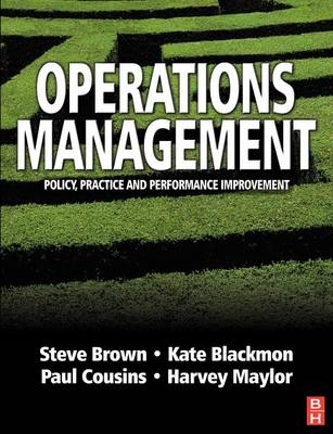 Operations Management: Policy, Practice and Performance Improvement -  Kate Blackmon,  Steve Brown,  Paul Cousins,  Harvey Maylor
