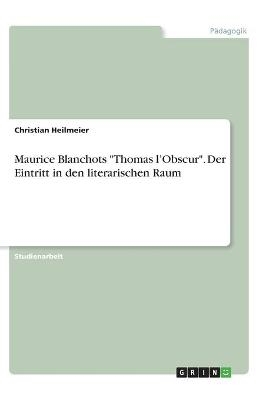 Maurice Blanchots "Thomas l'Obscur". Der Eintritt in den literarischen Raum - Christian Heilmeier