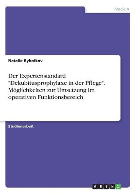 Der Expertenstandard "Dekubitusprophylaxe in der Pflege". M&ouml;glichkeiten zur Umsetzung im operativen Funktionsbereich - Natalie Rybnikov