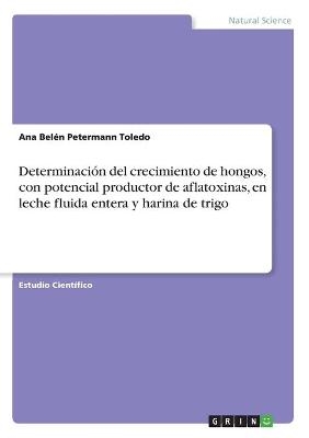 DeterminaciÃ³n del crecimiento de hongos, con potencial productor de aflatoxinas, en leche fluida entera y harina de trigo