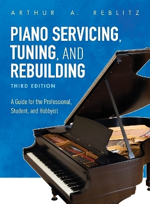 Piano Servicing, Tuning, and Rebuilding - Arthur A. Reblitz