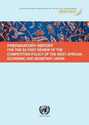 Preparatory Report for the Ex Post Review of the Competition Policy of the West African Economic and Monetary Union -  United Nations Conference on Trade and Development