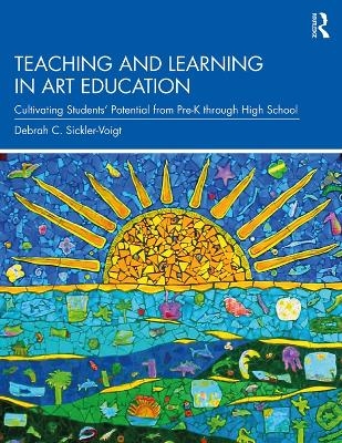 Teaching and Learning in Art Education - Debrah C. Sickler-Voigt